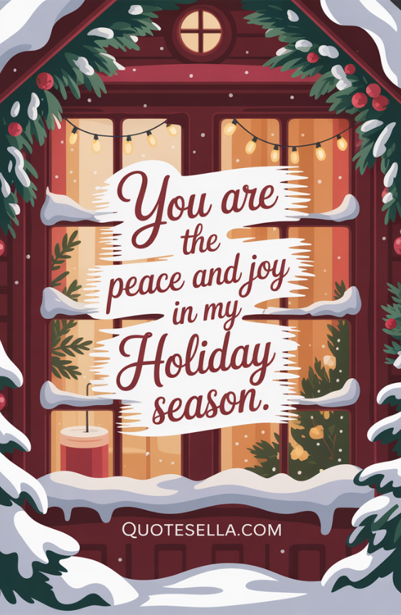 You are the peace and joy in my holiday season.