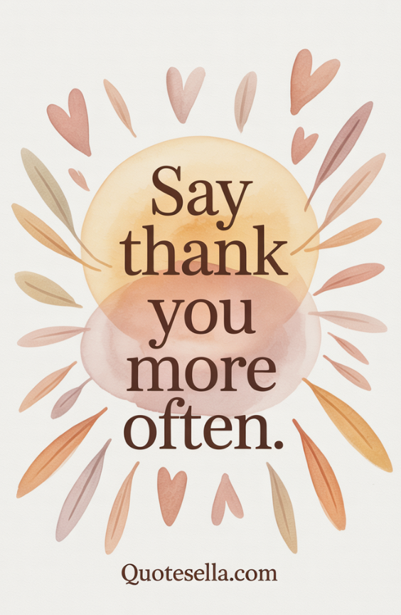 Say thank you more often.