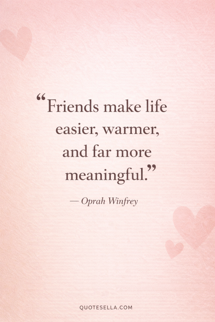 Elegant pink friendship quote image displaying “Friends make life easier, warmer, and far more meaningful” by Oprah Winfrey, with light heart details and Quotesella branding.
