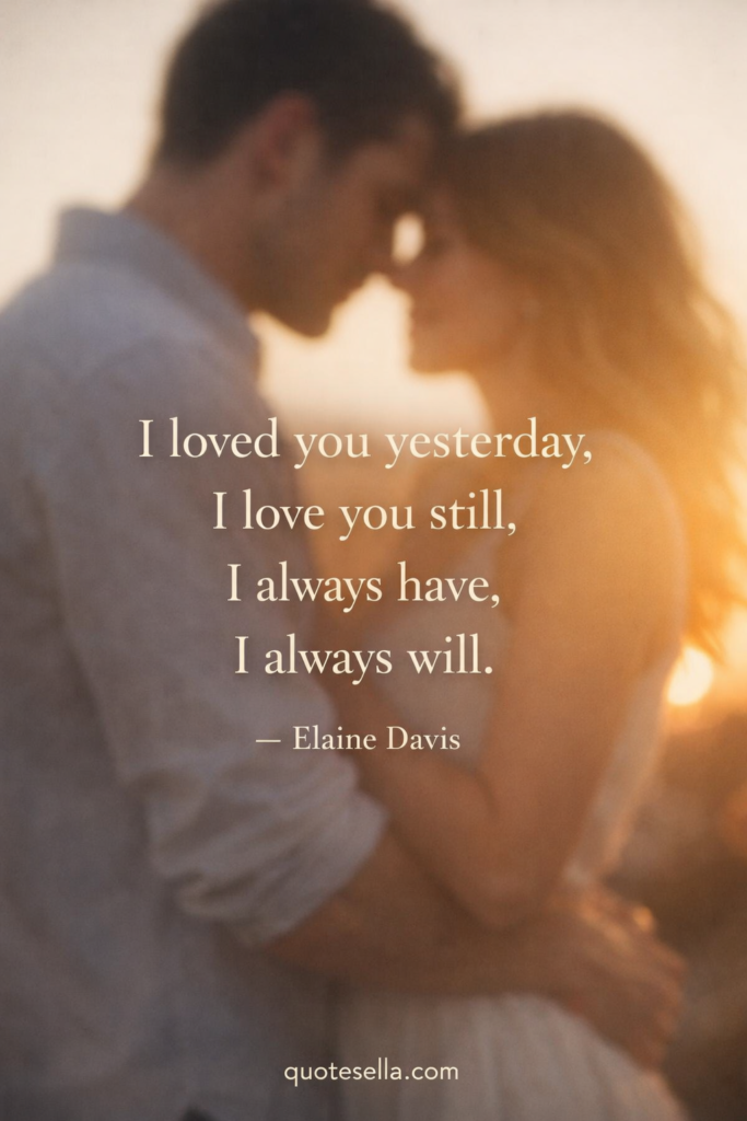 Romantic close-up of a couple touching foreheads at sunset with soft golden light, featuring the quote “I loved you yesterday, I love you still, I always have, I always will” by Elaine Davis and quotesella.com at the bottom.