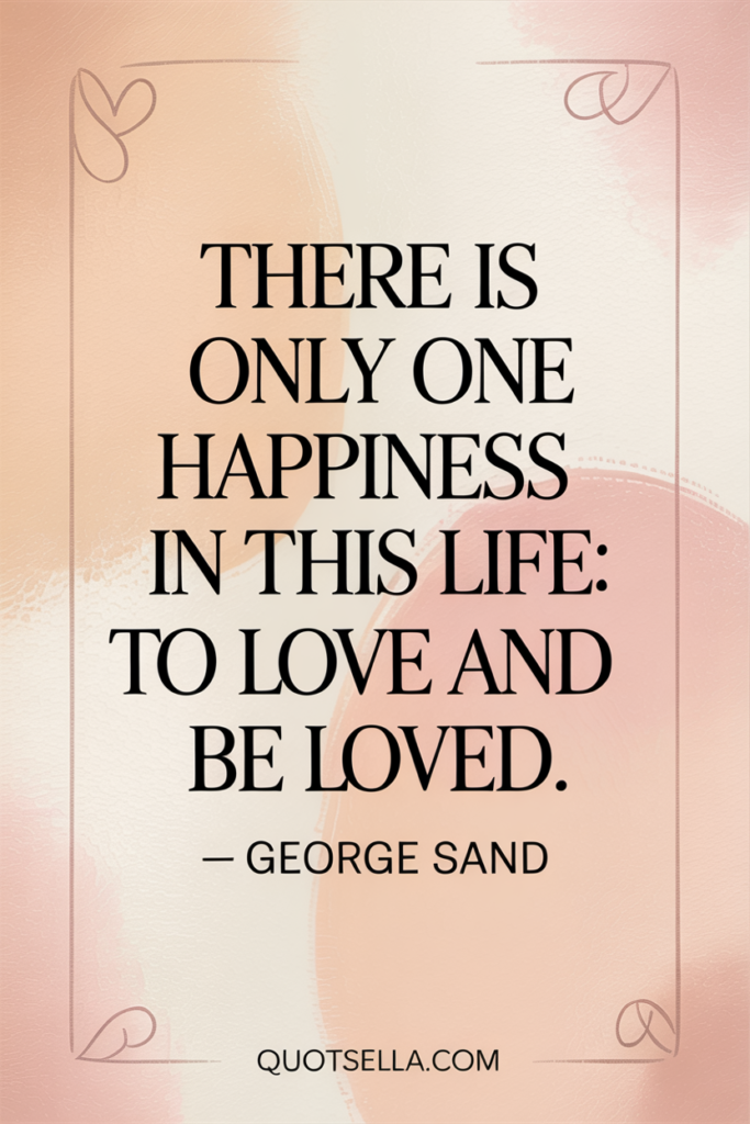 Romantic Valentine’s Day quote by George Sand reading “There is only one happiness in this life: to love and be loved,” set on a warm pastel background with minimal heart details, Quotesella.com